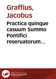 Practica quinque casuum Summo Pontifici reseruatorum iuxta decretum Clementis VIII | Biblioteca Virtual Miguel de Cervantes