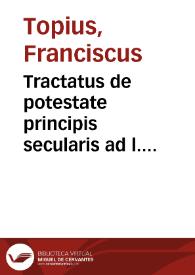 Tractatus de potestate principis secularis ad l. Princeps .ff. de legibus | Biblioteca Virtual Miguel de Cervantes