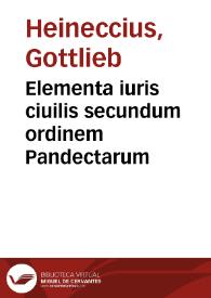 Elementa iuris ciuilis secundum ordinem Pandectarum | Biblioteca Virtual Miguel de Cervantes
