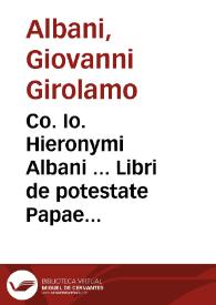 Co. Io. Hieronymi Albani ... Libri de potestate Papae et concilii | Biblioteca Virtual Miguel de Cervantes