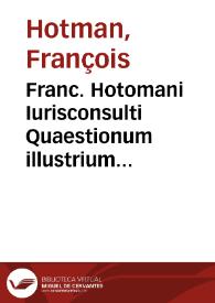 Franc. Hotomani Iurisconsulti Quaestionum illustrium liber | Biblioteca Virtual Miguel de Cervantes