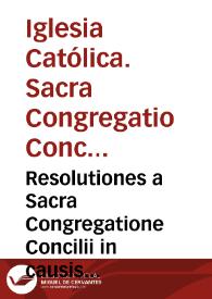 Resolutiones a Sacra Congregatione Concilii in causis anno 1740 propositis editae | Biblioteca Virtual Miguel de Cervantes