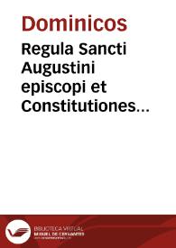 Regula Sancti Augustini episcopi et Constitutiones Fratrum Ordinis Praedicatorum | Biblioteca Virtual Miguel de Cervantes