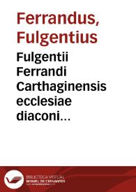 Fulgentii Ferrandi Carthaginensis ecclesiae diaconi Breuiatio canonum | Biblioteca Virtual Miguel de Cervantes