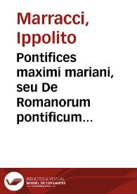 Pontifices maximi mariani, seu De Romanorum pontificum in Mariam Deiparam Virginem ardenti studio, ac pietate | Biblioteca Virtual Miguel de Cervantes