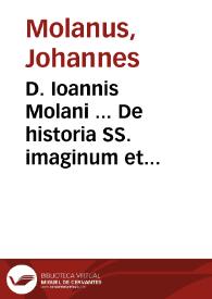 D. Ioannis Molani ... De historia SS. imaginum et picturarum, pro vero earum usu contra abusus libri IIII | Biblioteca Virtual Miguel de Cervantes