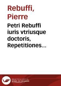 Petri Rebuffi iuris vtriusque doctoris, Repetitiones variae | Biblioteca Virtual Miguel de Cervantes