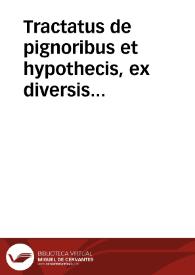 Tractatus de pignoribus et hypothecis, ex diversis V.I. doctoribus decerpti | Biblioteca Virtual Miguel de Cervantes