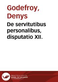 De servitutibus personalibus, disputatio XII. | Biblioteca Virtual Miguel de Cervantes
