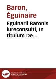 Eguinarii Baronis iureconsulti, In titulum De seruitutibus, libri octaui Pandectarum, notae | Biblioteca Virtual Miguel de Cervantes