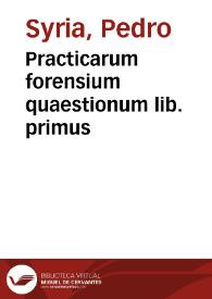 Practicarum forensium quaestionum lib. primus | Biblioteca Virtual Miguel de Cervantes