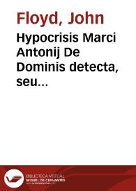 Hypocrisis Marci Antonij De Dominis detecta, seu Censura in eius libros De republica ecclesiastica, praeambula pleniori responsioni | Biblioteca Virtual Miguel de Cervantes