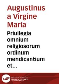 Priuilegia omnium religiosorum ordinum mendicantium et non mendicantium in quibus ipsi communicant | Biblioteca Virtual Miguel de Cervantes
