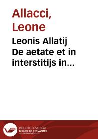 Leonis Allatij De aetate et in interstitijs in collatione ordinum etiam apud Graecos seruandis ... | Biblioteca Virtual Miguel de Cervantes