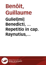 Guliel[mi] Benedicti, ... Repetitio in cap. Raynutius, extrà de testamentis | Biblioteca Virtual Miguel de Cervantes