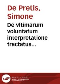 De vltimarum voluntatum interpretatione tractatus amplissimus diuisus in V libros | Biblioteca Virtual Miguel de Cervantes