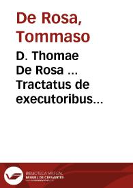 D. Thomae De Rosa ... Tractatus de executoribus litterarum apostolicarum tam gratiae quàm justitiae | Biblioteca Virtual Miguel de Cervantes