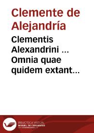 Clementis Alexandrini ... Omnia quae quidem extant opera | Biblioteca Virtual Miguel de Cervantes