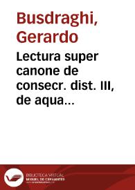 Lectura super canone de consecr. dist. III, de aqua benedicta | Biblioteca Virtual Miguel de Cervantes