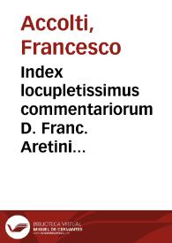 Index locupletissimus commentariorum D. Franc. Aretini de Accoltis, vtriusque iuris doct. celeberrimi | Biblioteca Virtual Miguel de Cervantes