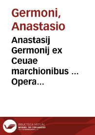Anastasij Germonij ex Ceuae marchionibus ... Opera omnia | Biblioteca Virtual Miguel de Cervantes