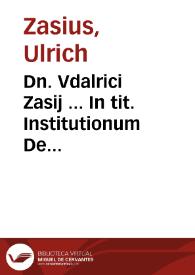 Dn. Vdalrici Zasij ... In tit. Institutionum De actionibus enarratio | Biblioteca Virtual Miguel de Cervantes