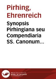 Synopsis Pirhingiana seu Compendiaria SS. Canonum doctrina | Biblioteca Virtual Miguel de Cervantes