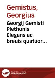 Georgij Gemisti Plethonis Elegans ac breuis quatuor virtutum explicatio | Biblioteca Virtual Miguel de Cervantes
