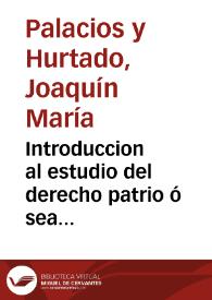 Introduccion al estudio del derecho patrio ó sea Noticia del acto publico que en la real universidad de Huesca | Biblioteca Virtual Miguel de Cervantes