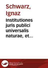 Institutiones juris publici universalis naturae, et gentium | Biblioteca Virtual Miguel de Cervantes