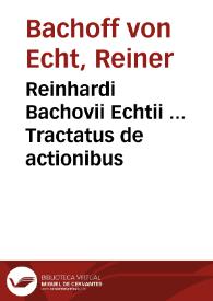 Reinhardi Bachovii Echtii ... Tractatus de actionibus | Biblioteca Virtual Miguel de Cervantes