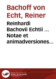 Reinhardi Bachovii Echtii ... Notae et animadversiones ad disputationes Hieronymi Treutleri IC. ... | Biblioteca Virtual Miguel de Cervantes