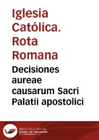 Decisiones aureae causarum Sacri Palatii apostolici | Biblioteca Virtual Miguel de Cervantes