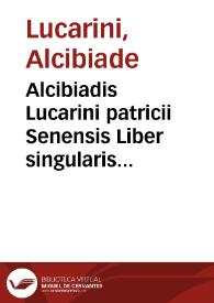 Alcibiadis Lucarini patricii Senensis Liber singularis ad Iustinianum Imper[atorem] de fiduciaria tutela | Biblioteca Virtual Miguel de Cervantes