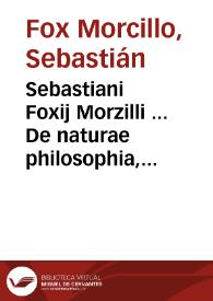 Sebastiani Foxij Morzilli ... De naturae philosophia, seu De Platonis et Aristotelis consensione, libri V | Biblioteca Virtual Miguel de Cervantes