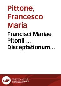 Francisci Mariae Pitonii ... Disceptationum ecclesiasticarum pars prima [-quarta] | Biblioteca Virtual Miguel de Cervantes