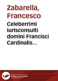 Celeberrimi iurisconsulti domini Francisci Cardinalis Zabarelle Commentaria in Clementinarum volumen | Biblioteca Virtual Miguel de Cervantes