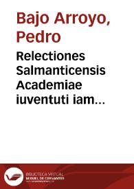 Relectiones Salmanticensis Academiae iuventuti iam antea publicè recitatae | Biblioteca Virtual Miguel de Cervantes