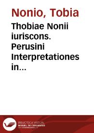 Thobiae Nonii iuriscons. Perusini Interpretationes in nonnullos Institutionum titulos | Biblioteca Virtual Miguel de Cervantes