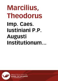 Imp. Caes. Iustiniani P.P. Augusti Institutionum quatuor noua interpretatio et methodus | Biblioteca Virtual Miguel de Cervantes