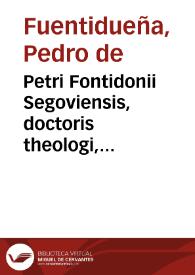 Petri Fontidonii Segoviensis, doctoris theologi, canonici, et archidiaconi Salmantini Opera omnia | Biblioteca Virtual Miguel de Cervantes