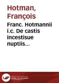 Franc. Hotmannii i.c. De castis incestisue nuptiis disputatio | Biblioteca Virtual Miguel de Cervantes