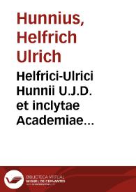 Helfrici-Ulrici Hunnii U.J.D. et inclytae Academiae Giessenae professoris Tractatus feudalis | Biblioteca Virtual Miguel de Cervantes