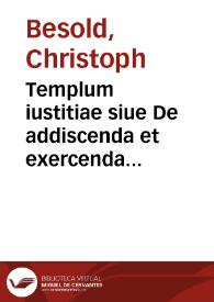 Templum iustitiae siue De addiscenda et exercenda iurisprudentia dissertatio | Biblioteca Virtual Miguel de Cervantes