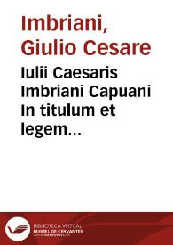 Iulii Caesaris Imbriani Capuani In titulum et legem primam c. de edendo enarrationes incipiunt | Biblioteca Virtual Miguel de Cervantes