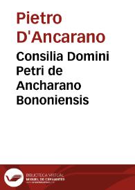 Consilia Domini Petri de Ancharano Bononiensis | Biblioteca Virtual Miguel de Cervantes
