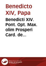 Benedicti XIV. Pont. Opt. Max. olim Prosperi Card. de Lambertinis ... Appendices ad quatuor libros De servorum Dei beatificatione et beatorum canonizatione | Biblioteca Virtual Miguel de Cervantes