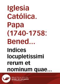Indices locupletissimi rerum et nominum quae continentur in opere De servorum Dei beatificatione et beatorum canonizatione | Biblioteca Virtual Miguel de Cervantes
