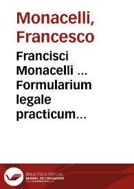 Francisci Monacelli ... Formularium legale practicum fori ecclesiastici | Biblioteca Virtual Miguel de Cervantes
