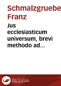 Jus ecclesiasticum universum, brevi methodo ad discentium utilitatem explicatum, seu Lucubrationes canonicae, in quinque libros Decretalium Gregorij IX Pont. Max. | Biblioteca Virtual Miguel de Cervantes